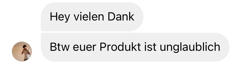 Positive Kundenbewertung: „Hey vielen Dank. Btw euer Produkt ist unglaublich.
